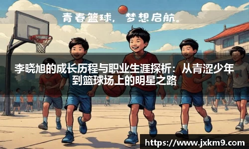 李晓旭的成长历程与职业生涯探析：从青涩少年到篮球场上的明星之路