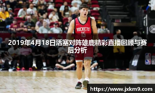 2019年4月18日活塞对阵雄鹿精彩直播回顾与赛后分析