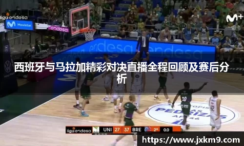 西班牙与马拉加精彩对决直播全程回顾及赛后分析
